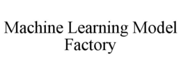 MACHINE LEARNING MODEL FACTORY trademark