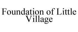 FOUNDATION OF LITTLE VILLAGE trademark