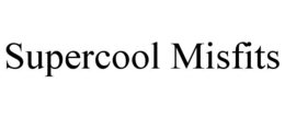 SUPERCOOL MISFITS trademark