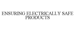 ENSURING ELECTRICALLY SAFE PRODUCTS trademark