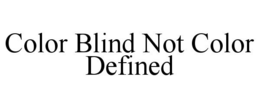 COLOR BLIND NOT COLOR DEFINED trademark