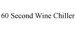 60 SECOND WINE CHILLER trademark
