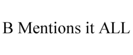 B MENTIONS IT ALL trademark