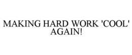 MAKING HARD WORK 'COOL' AGAIN! trademark