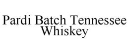 PARDI BATCH TENNESSEE WHISKEY trademark