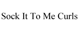 SOCK IT TO ME CURLS trademark