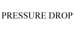 PRESSURE DROP trademark