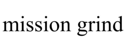 MISSION GRIND trademark