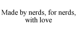 MADE BY NERDS, FOR NERDS, WITH LOVE trademark