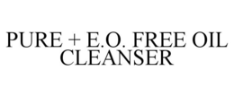 PURE + E.O. FREE OIL CLEANSER trademark