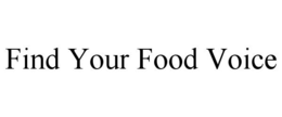 FIND YOUR FOOD VOICE trademark