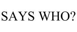 SAYS WHO? trademark