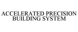 ACCELERATED PRECISION BUILDING SYSTEM trademark