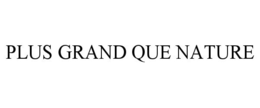 PLUS GRAND QUE NATURE trademark