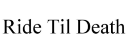 RIDE TIL DEATH trademark