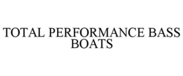 TOTAL PERFORMANCE BASS BOATS trademark
