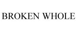 BROKEN WHOLE trademark