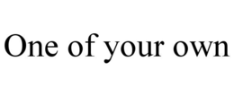ONE OF YOUR OWN trademark