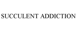 SUCCULENT ADDICTION trademark