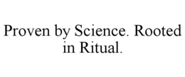 PROVEN BY SCIENCE. ROOTED IN RITUAL. trademark