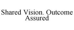 SHARED VISION. OUTCOME ASSURED trademark