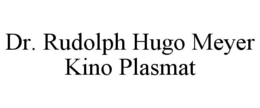 DR. RUDOLPH HUGO MEYER KINO PLASMAT trademark