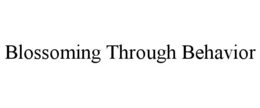 BLOSSOMING THROUGH BEHAVIOR trademark