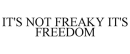 IT'S NOT FREAKY IT'S FREEDOM trademark