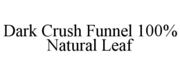 DARK CRUSH FUNNEL 100% NATURAL LEAF trademark