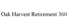OAK HARVEST RETIREMENT 360 trademark
