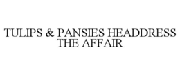 TULIPS & PANSIES HEADDRESS THE AFFAIR trademark