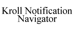 KROLL NOTIFICATION NAVIGATOR trademark