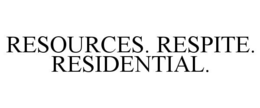 RESOURCES. RESPITE. RESIDENTIAL. trademark