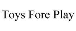 TOYS FORE PLAY trademark