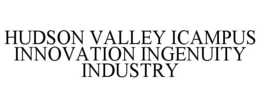 HUDSON VALLEY ICAMPUS INNOVATION INGENUITY INDUSTRY trademark