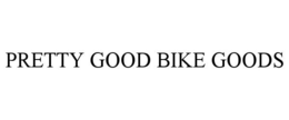PRETTY GOOD BIKE GOODS trademark