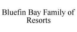 BLUEFIN BAY FAMILY OF RESORTS trademark
