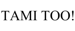 TAMI TOO! trademark