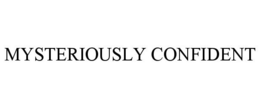 MYSTERIOUSLY CONFIDENT trademark