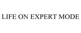 LIFE ON EXPERT MODE trademark