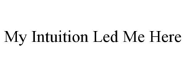 MY INTUITION LED ME HERE trademark