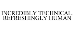 INCREDIBLY TECHNICAL. REFRESHINGLY HUMAN trademark