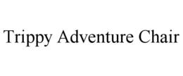TRIPPY ADVENTURE CHAIR trademark