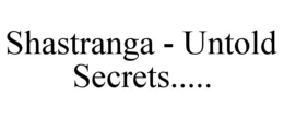 SHASTRANGA - UNTOLD SECRETS..... trademark