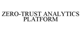 ZERO-TRUST ANALYTICS PLATFORM trademark