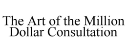 THE ART OF THE MILLION DOLLAR CONSULTATION trademark