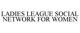 LADIES LEAGUE SOCIAL NETWORK FOR WOMEN trademark