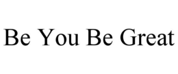 BE YOU BE GREAT trademark