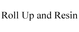 ROLL UP AND RESIN trademark