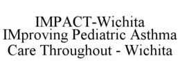 IMPACT-WICHITA IMPROVING PEDIATRIC ASTHMA CARE THROUGHOUT - WICHITA trademark